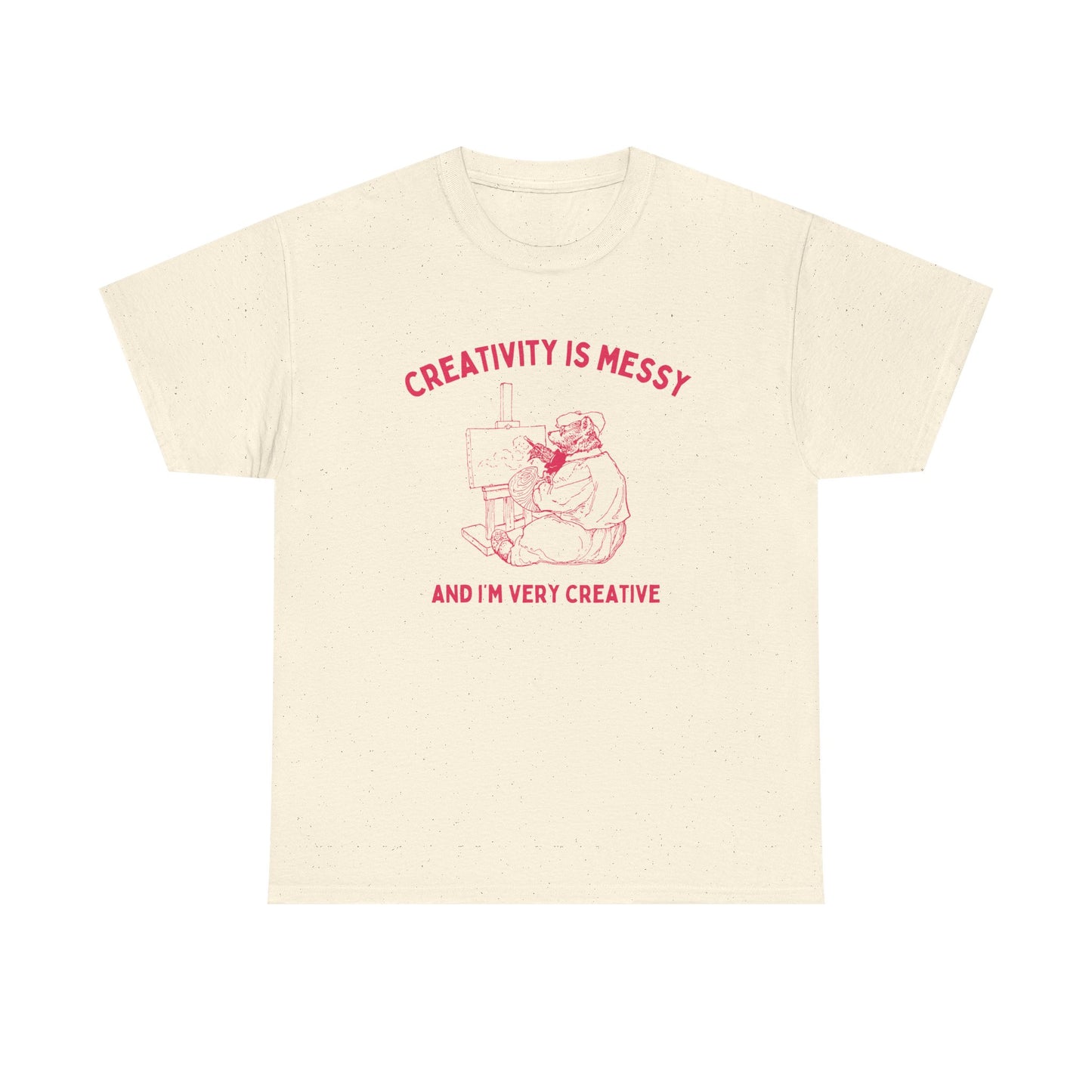 Creativity is messy, and I'm very creative - T-SHIRT