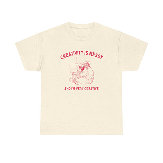 Creativity is messy, and I'm very creative - T-SHIRT