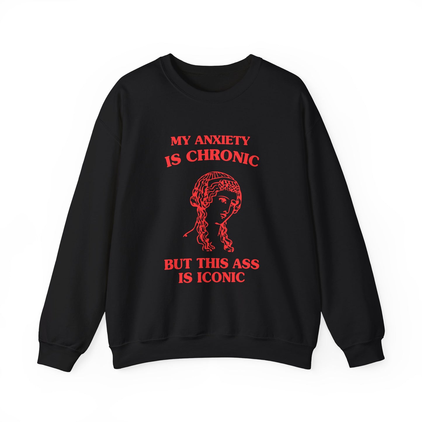 My anxiety is chronic, but this ass is iconic - SWEATSHIRT