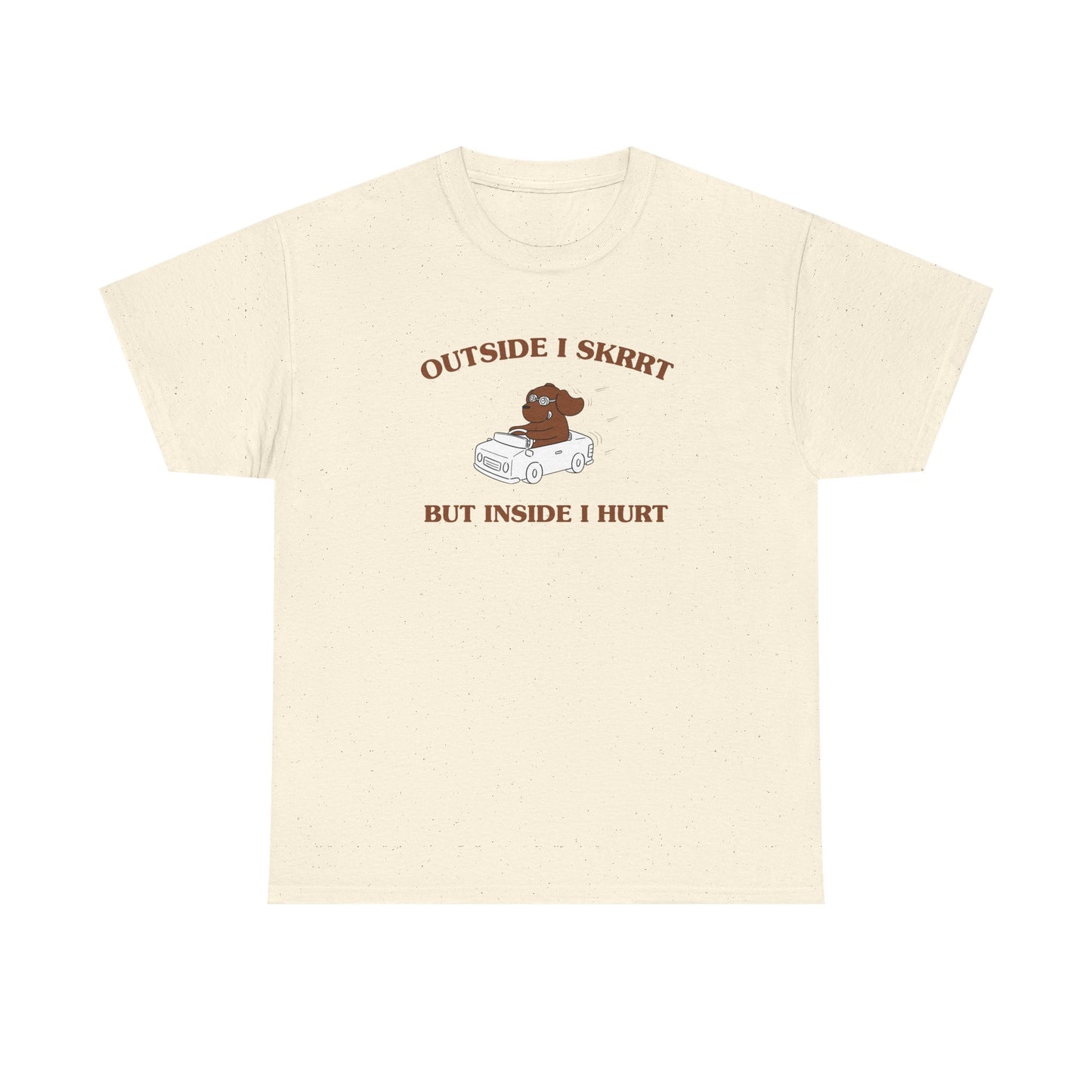 Outside I skrrt, but inside I hurt - T-SHIRT