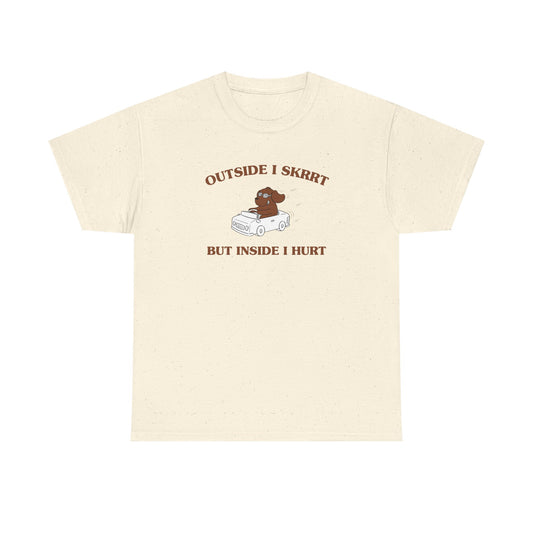 Outside I skrrt, but inside I hurt - T-SHIRT