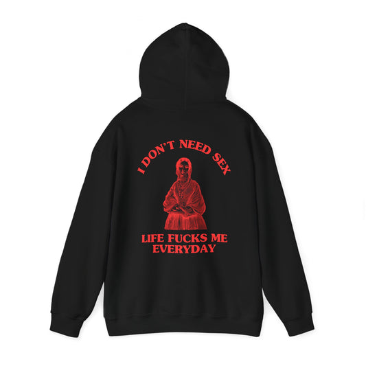 I don't need sex, life fucks me everyday - BACK DESIGN - HOODIE