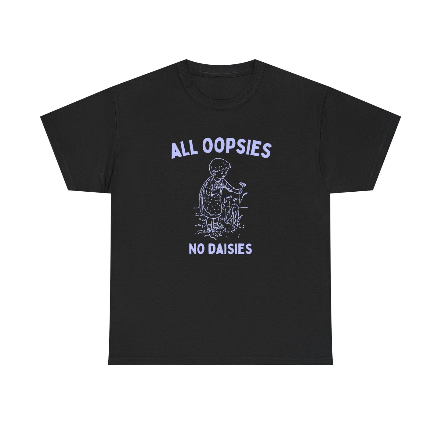 All oopsies no daisies - T-SHIRT