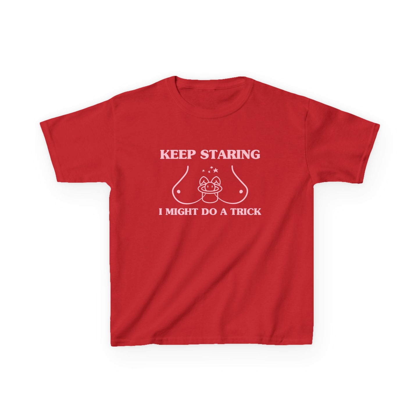 Keep staring, I might do a trick - BABY TEE