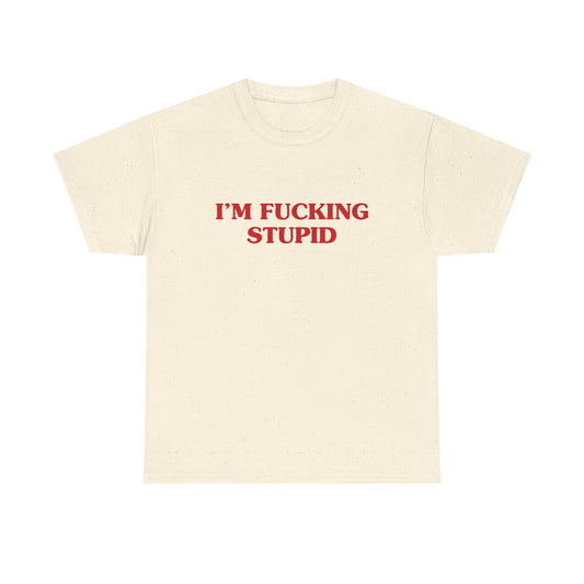 I'm fucking stupid - T-SHIRT