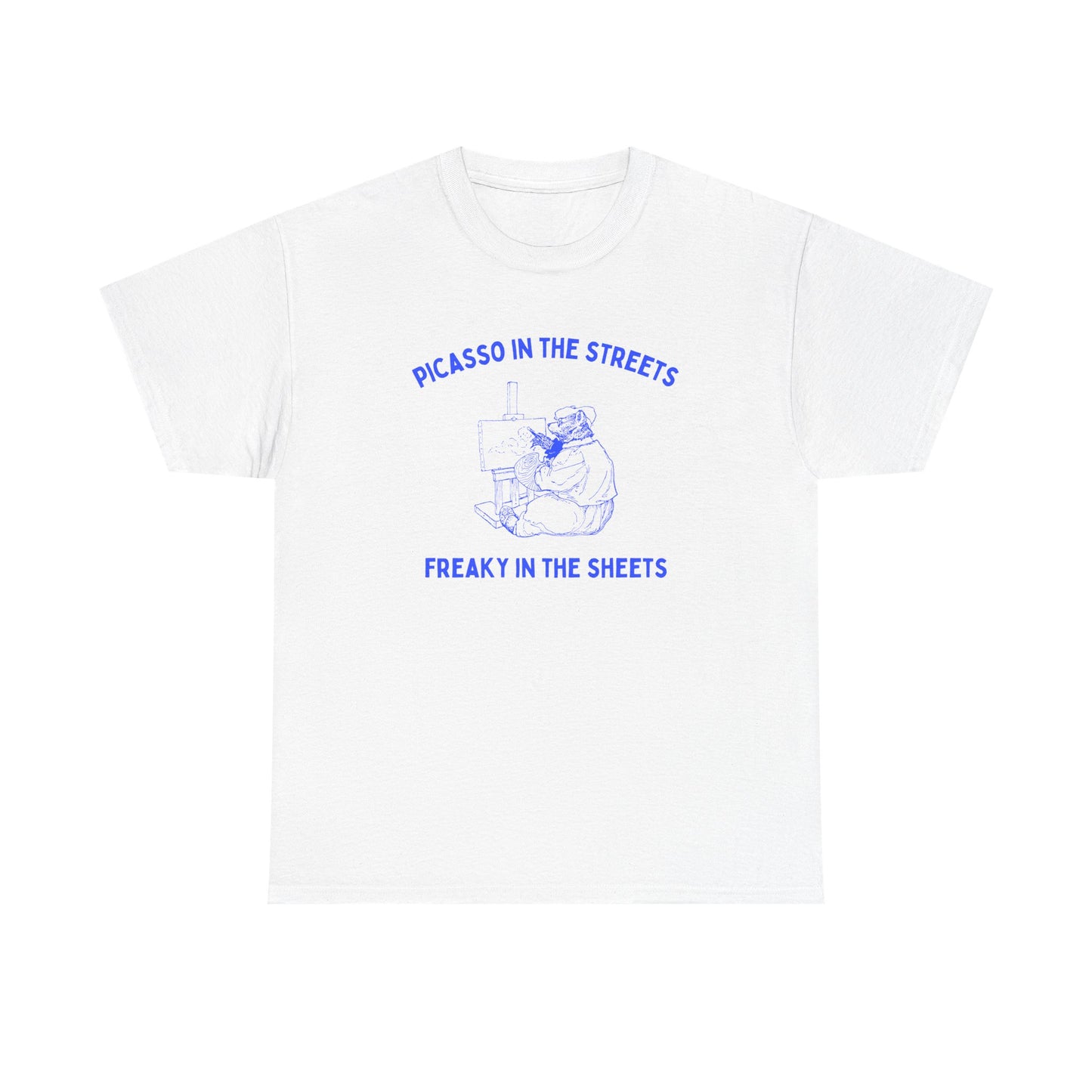 Picasso in the streets, freaky in the sheets - T-SHIRT