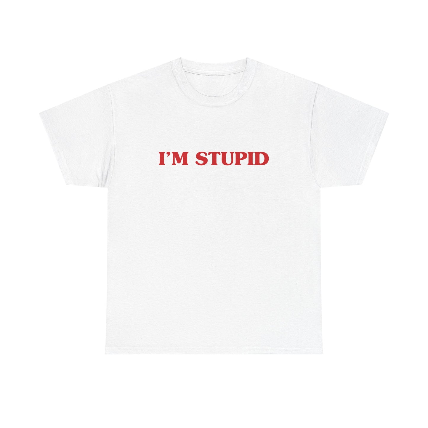 I'm stupid - T-SHIRT