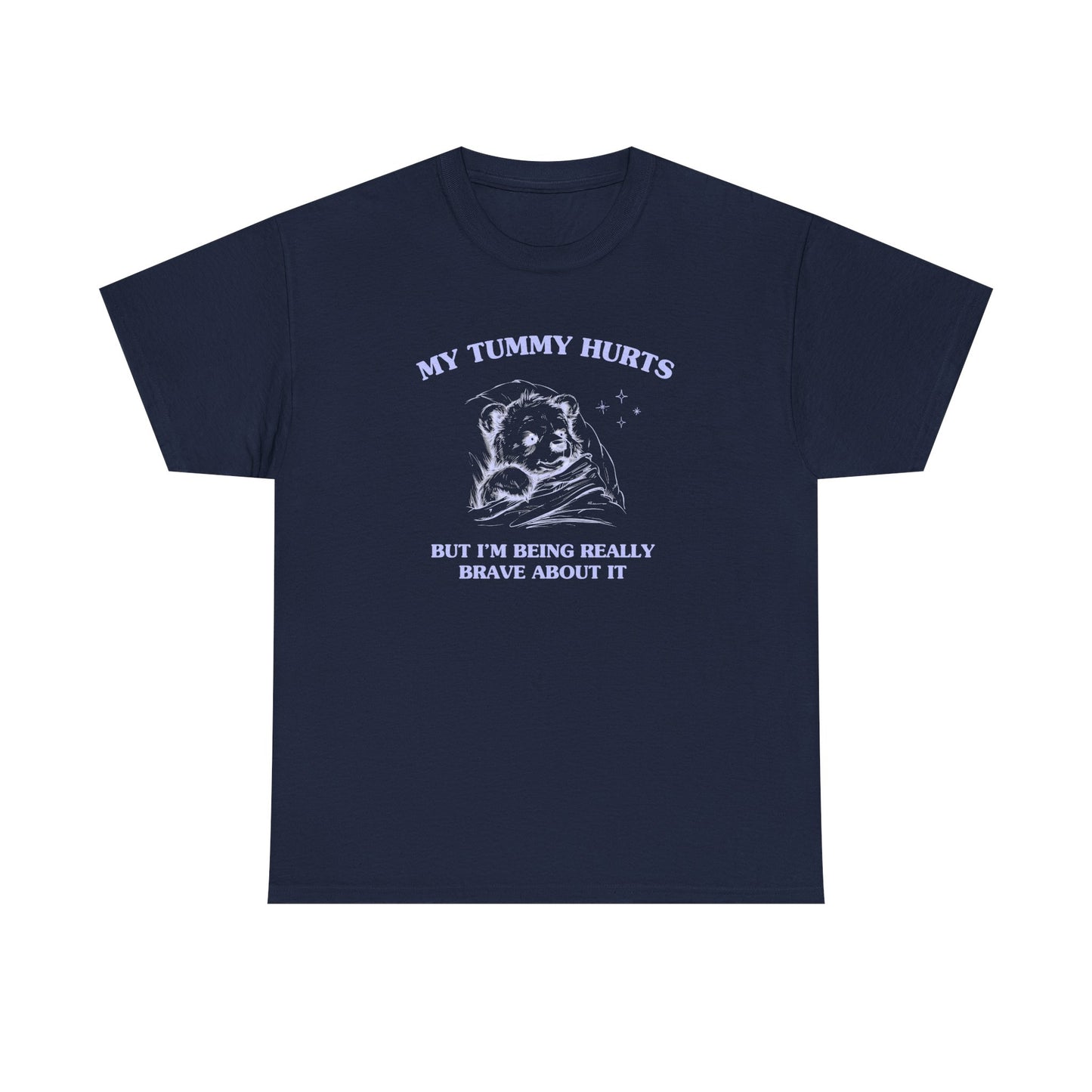 My Tummy hurts but I'm being really brave about it - T-SHIRT