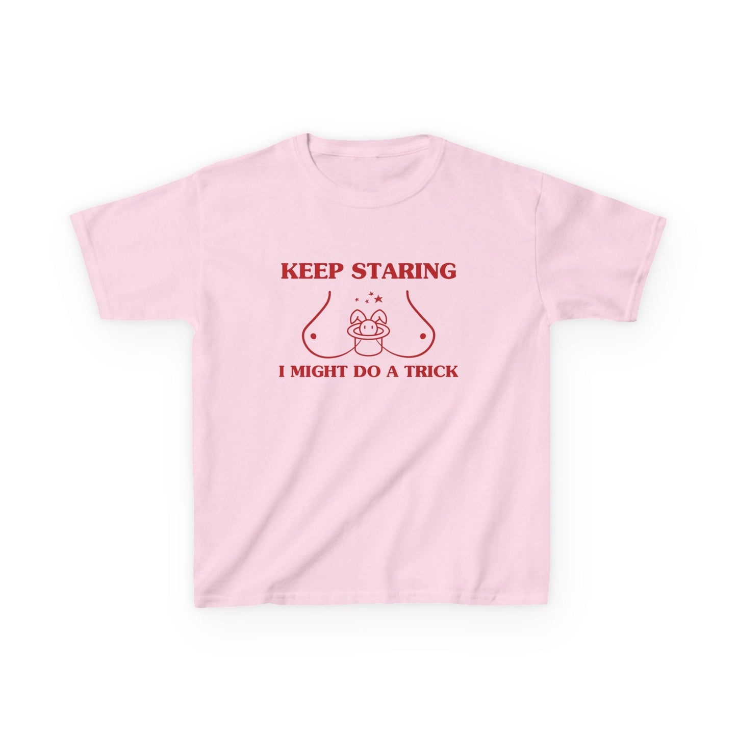 Keep staring, I might do a trick - BABY TEE