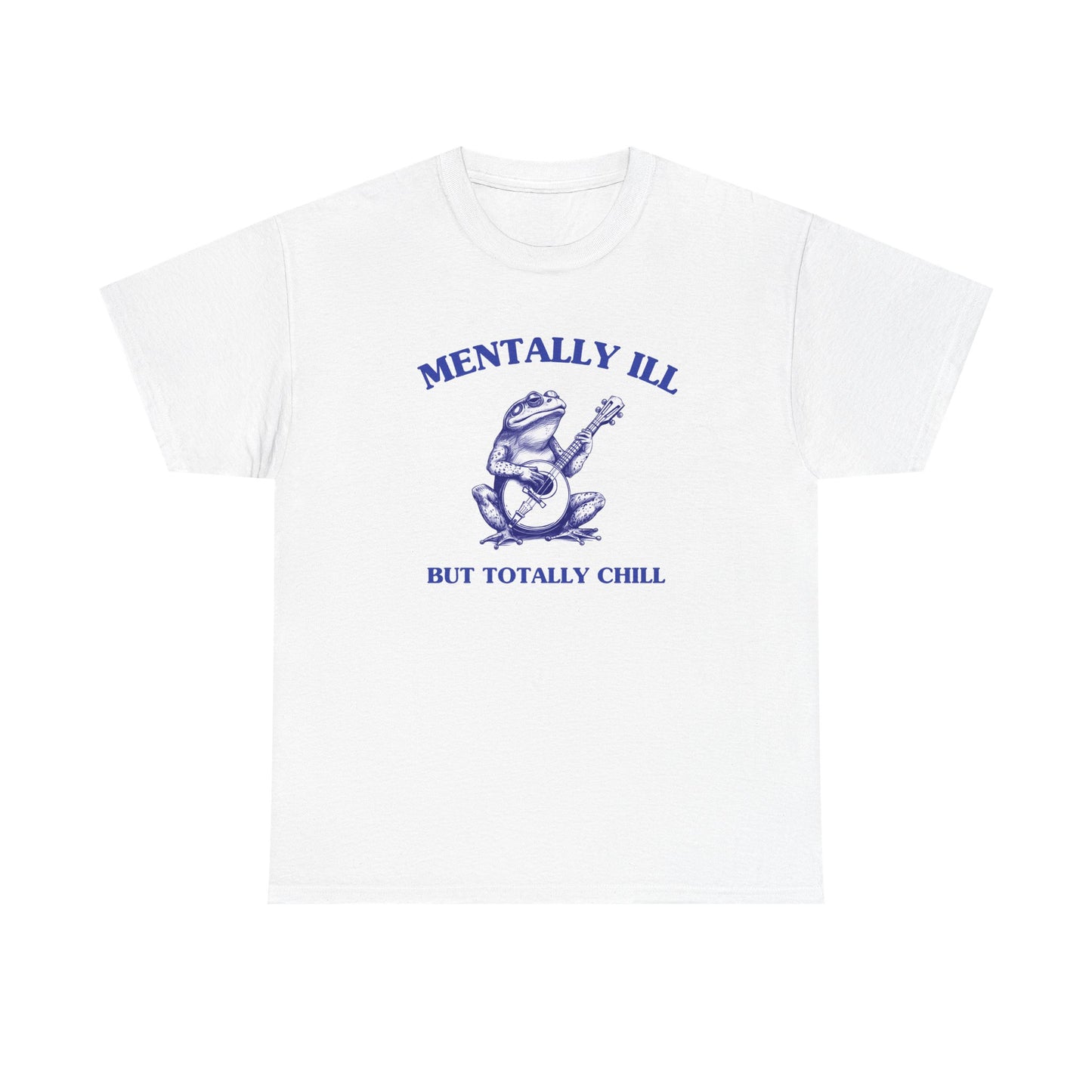 Mentally ill, but totally chill - T-SHIRT