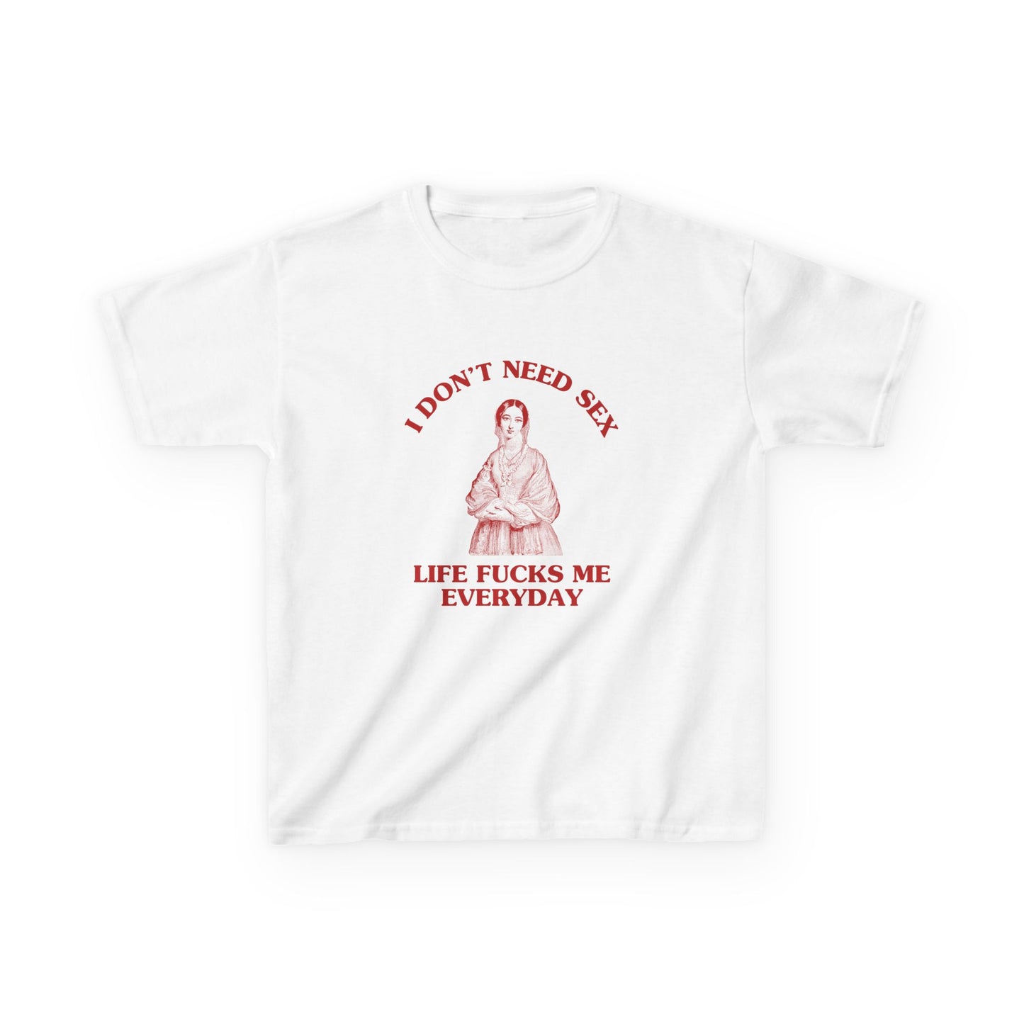 I don't need sex, life fucks me everyday - BABY TEE