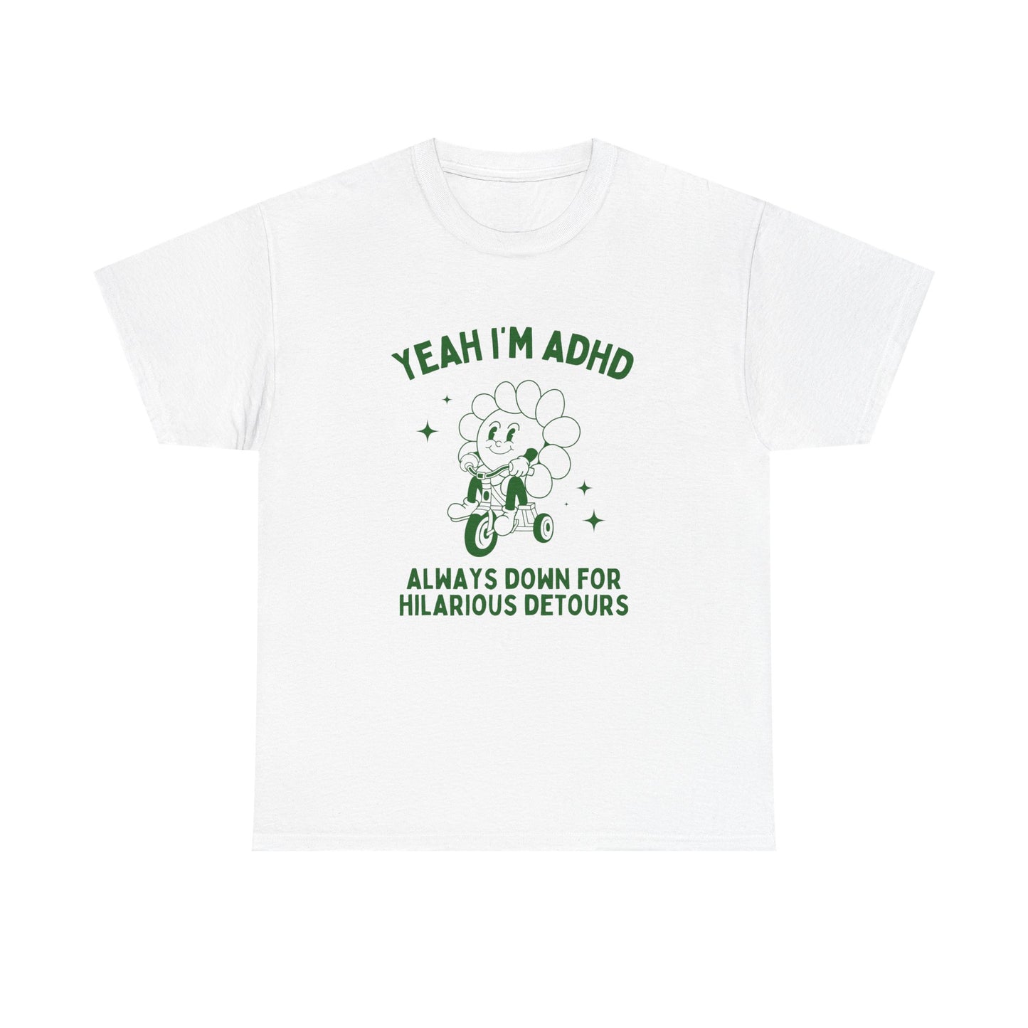 Yeah i'm adhd, always down for hilarious detours - T-SHIRT