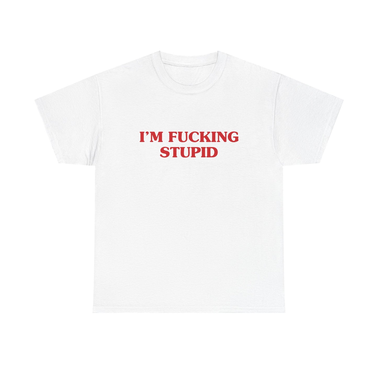 I'm fucking stupid - T-SHIRT
