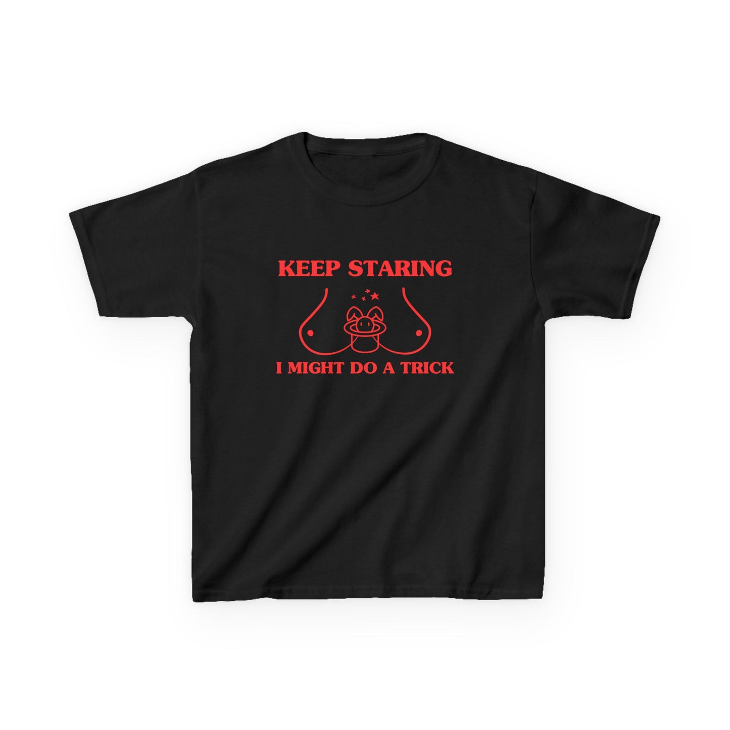 Keep staring, I might do a trick - BABY TEE