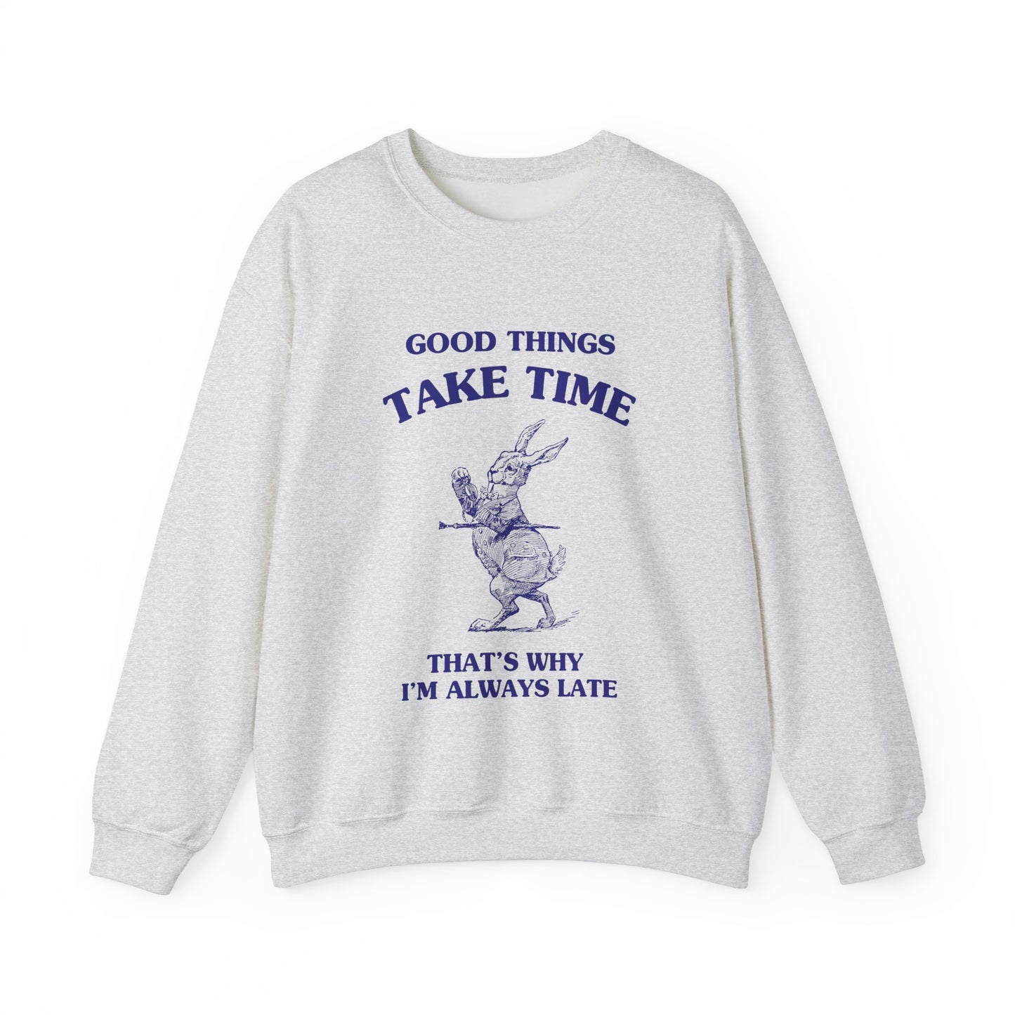 Good things take time, that's why I'm always late - SWEATSHIRT