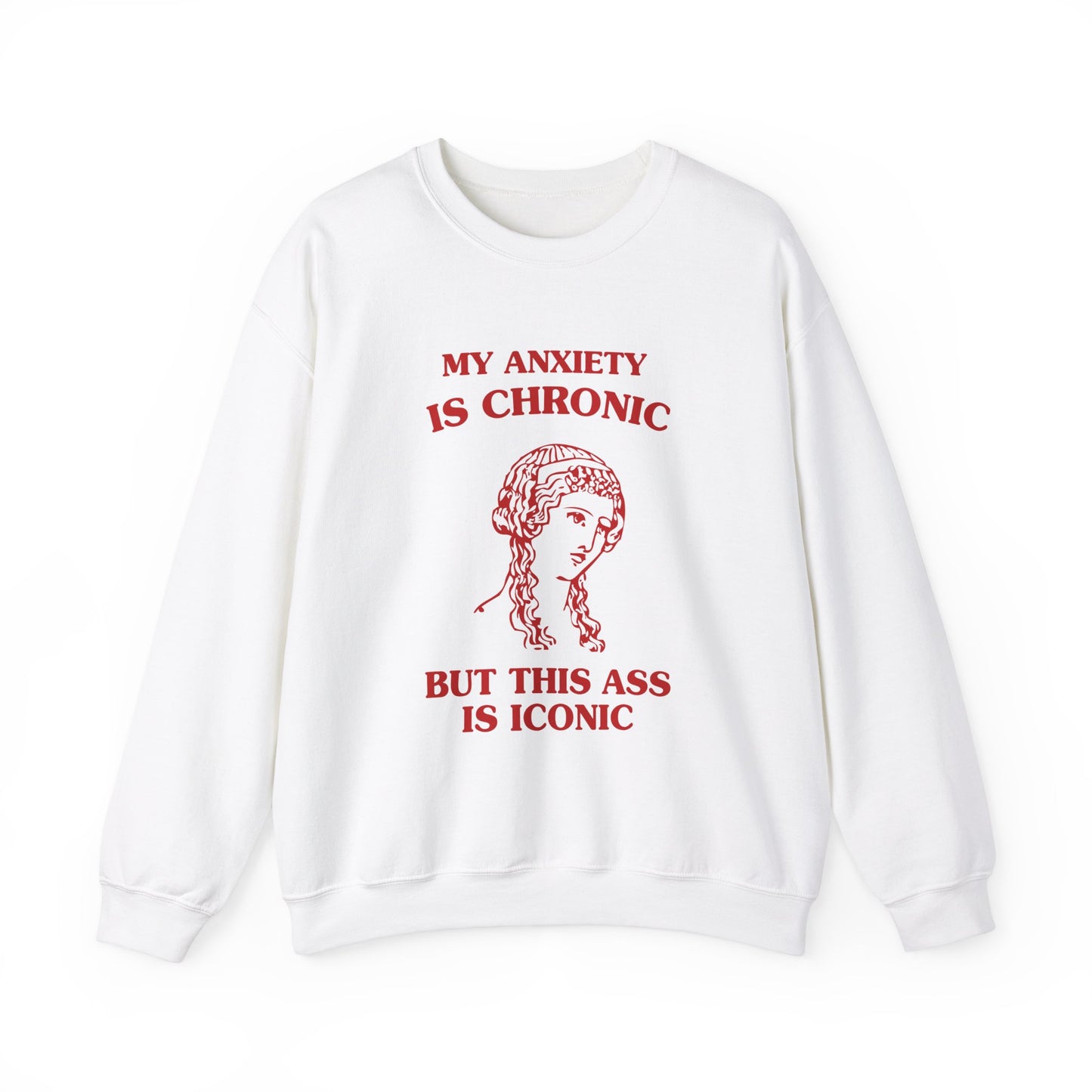 My anxiety is chronic, but this ass is iconic - SWEATSHIRT