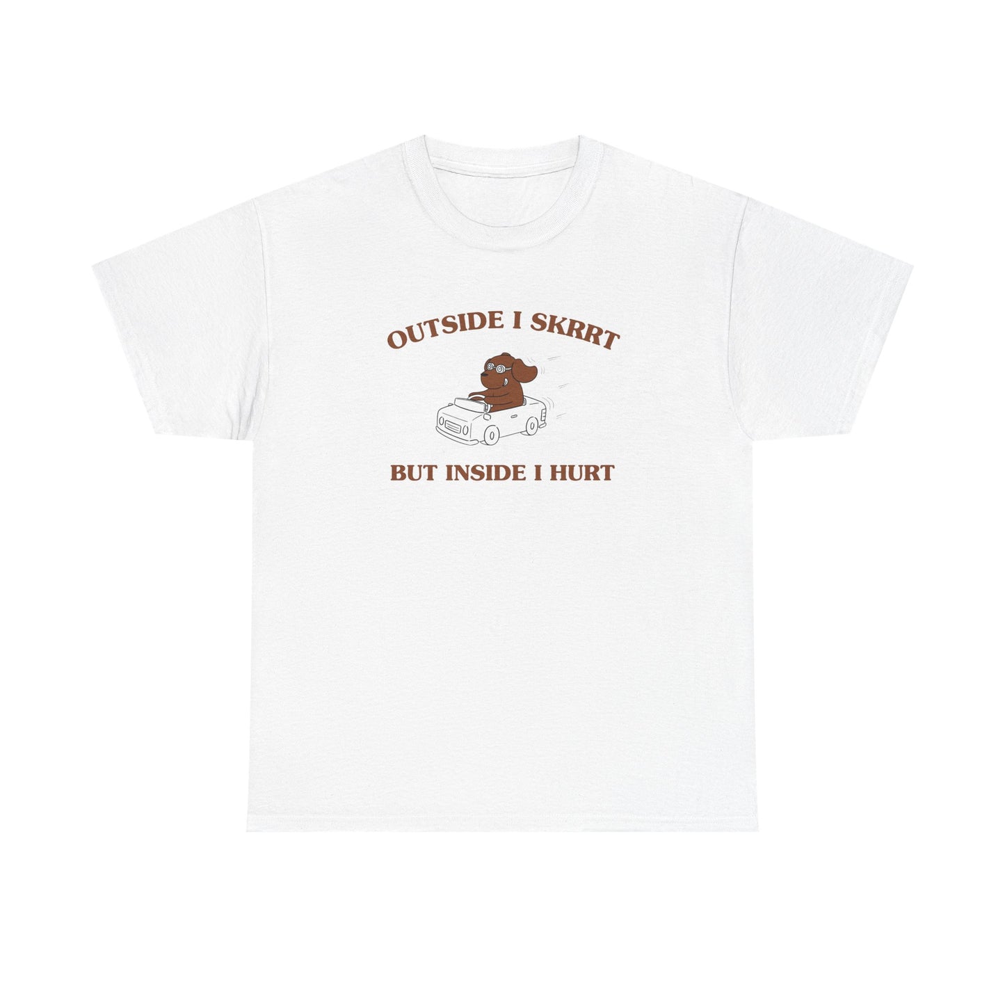Outside I skrrt, but inside I hurt - T-SHIRT
