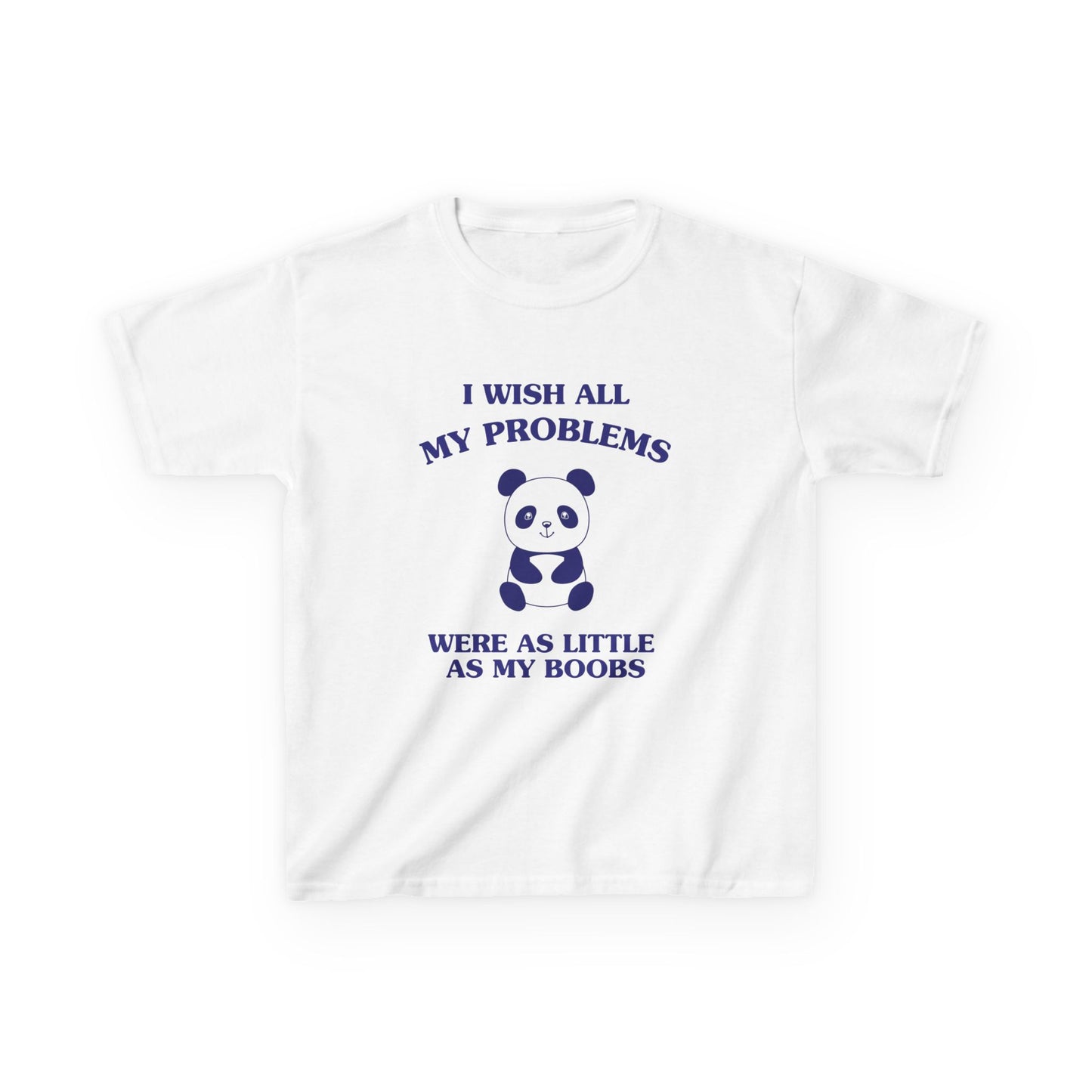 I wish all my problems were as little as my boobs - BABY TEE
