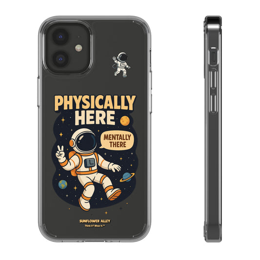 Physically here, Mentally there - PHONE CASE