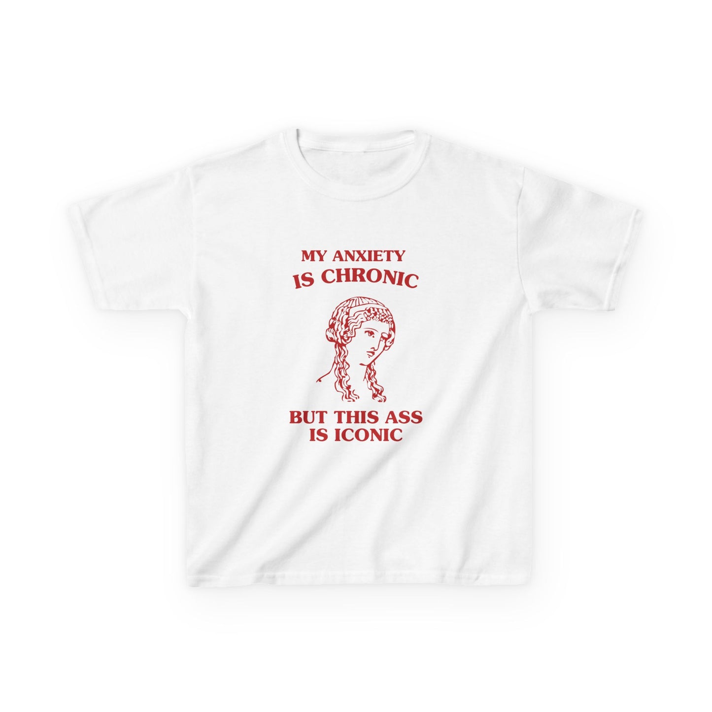 My anxiety is chronic, but this ass is iconic - BABY TEE