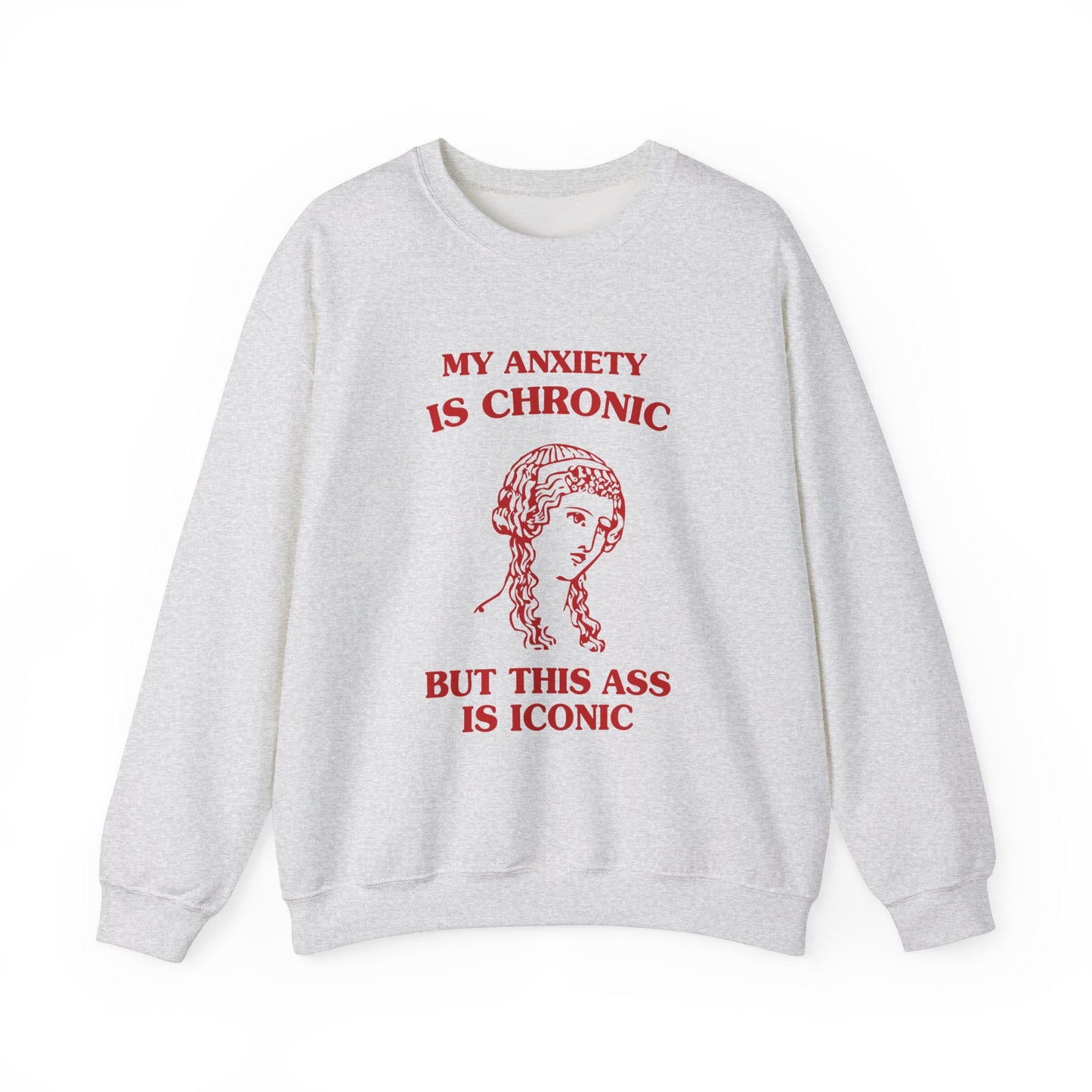 My anxiety is chronic, but this ass is iconic - SWEATSHIRT