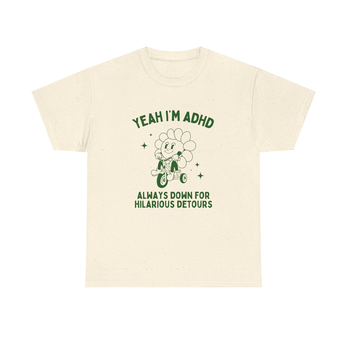Yeah i'm adhd, always down for hilarious detours - T-SHIRT