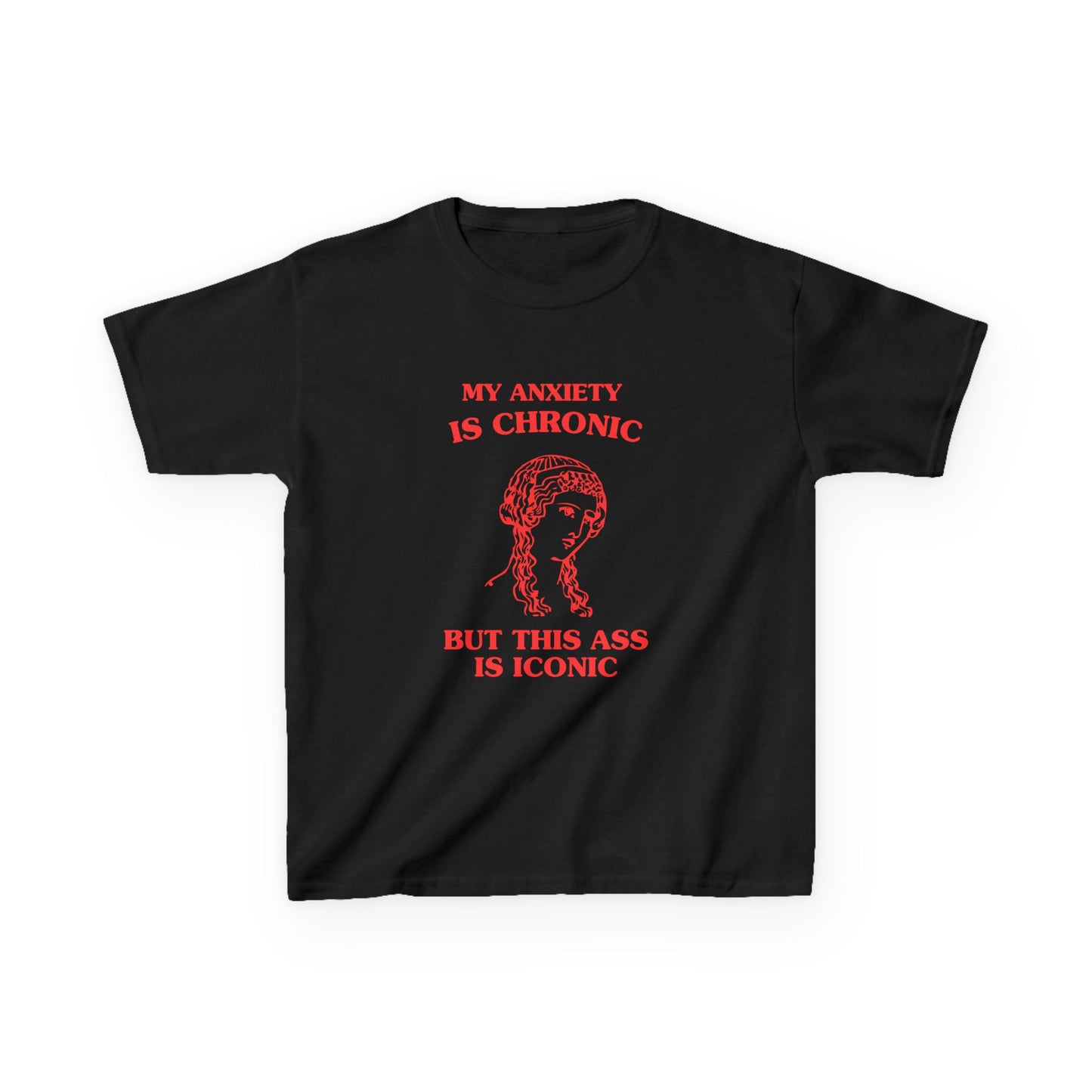 My anxiety is chronic, but this ass is iconic - BABY TEE