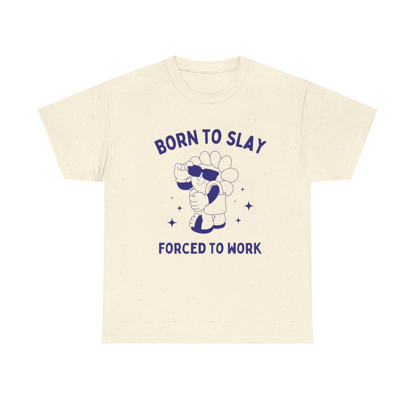 Born to slay, forced to work - T-SHIRT