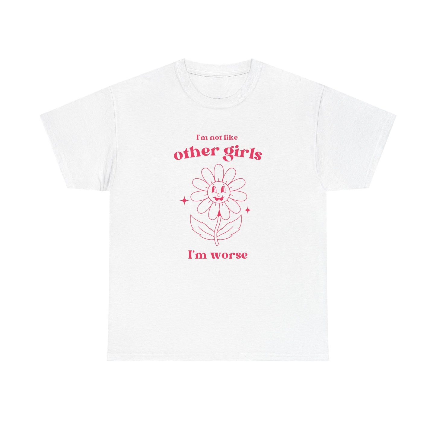 I'm not like other girls, I'm worse - T-SHIRT