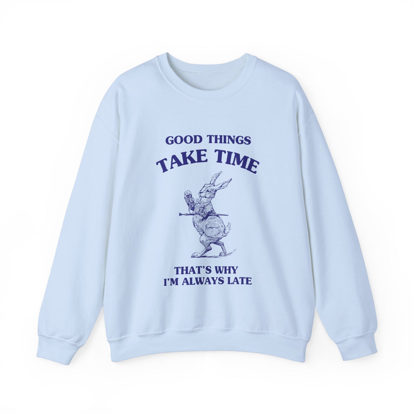Good things take time, that's why I'm always late - SWEATSHIRT