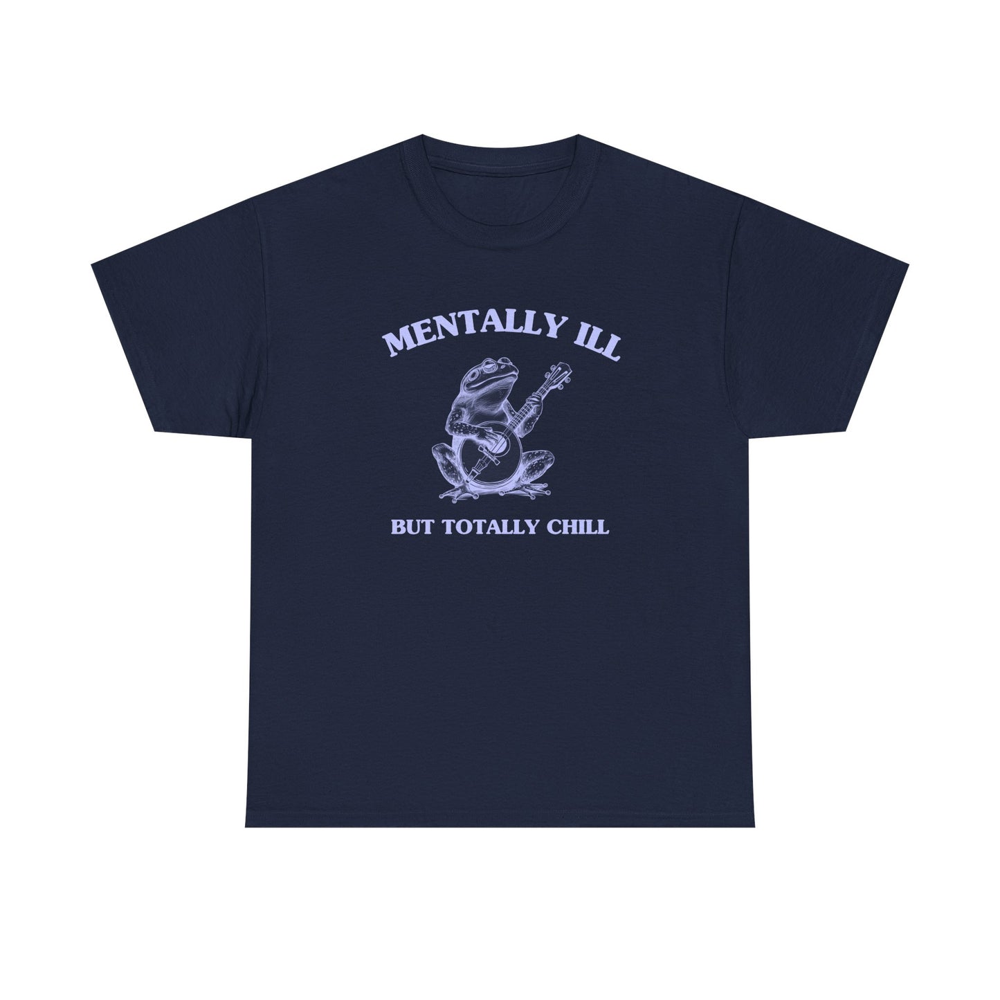 Mentally ill, but totally chill - T-SHIRT