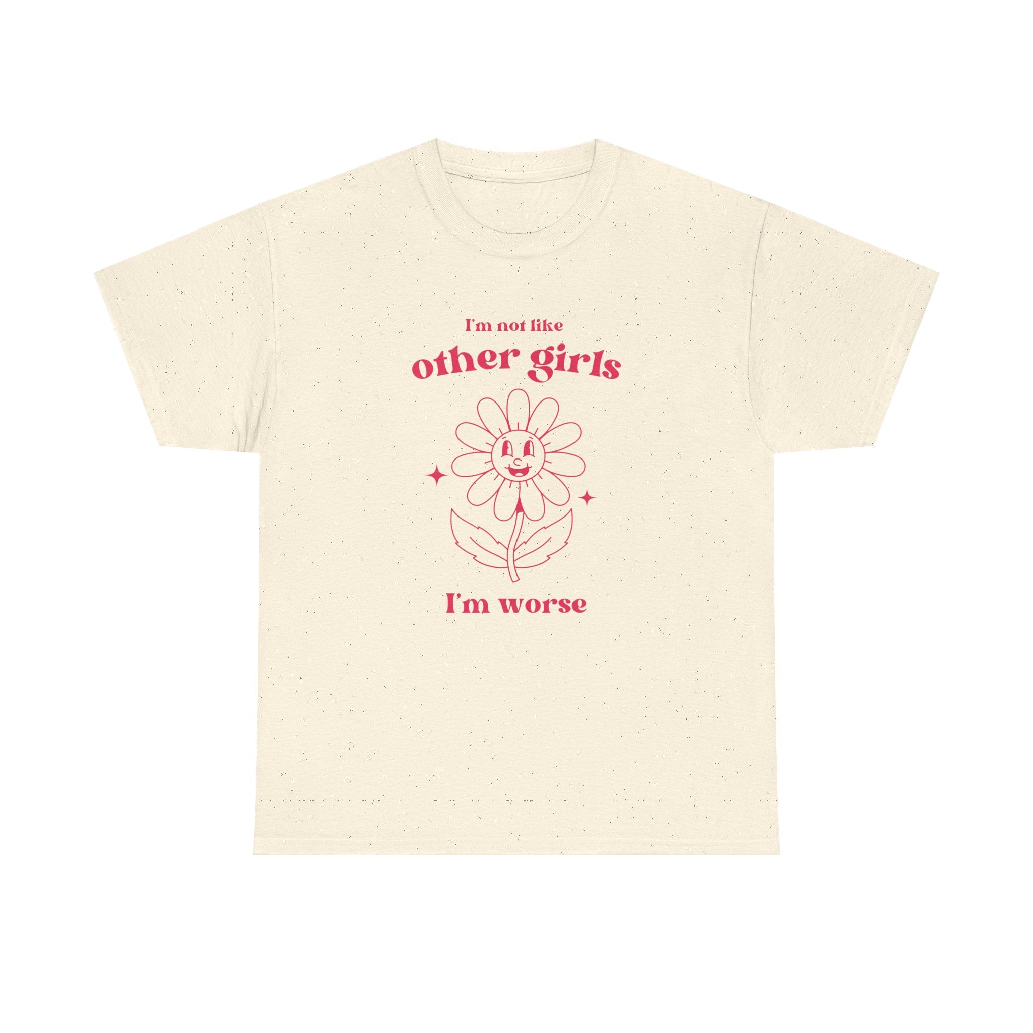 I'm not like other girls, I'm worse - T-SHIRT