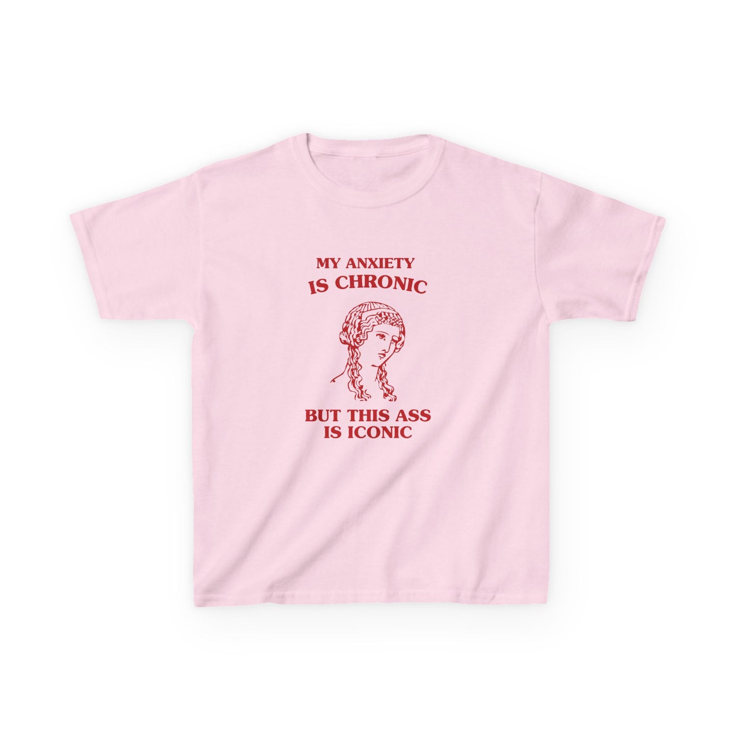 My anxiety is chronic, but this ass is iconic - BABY TEE