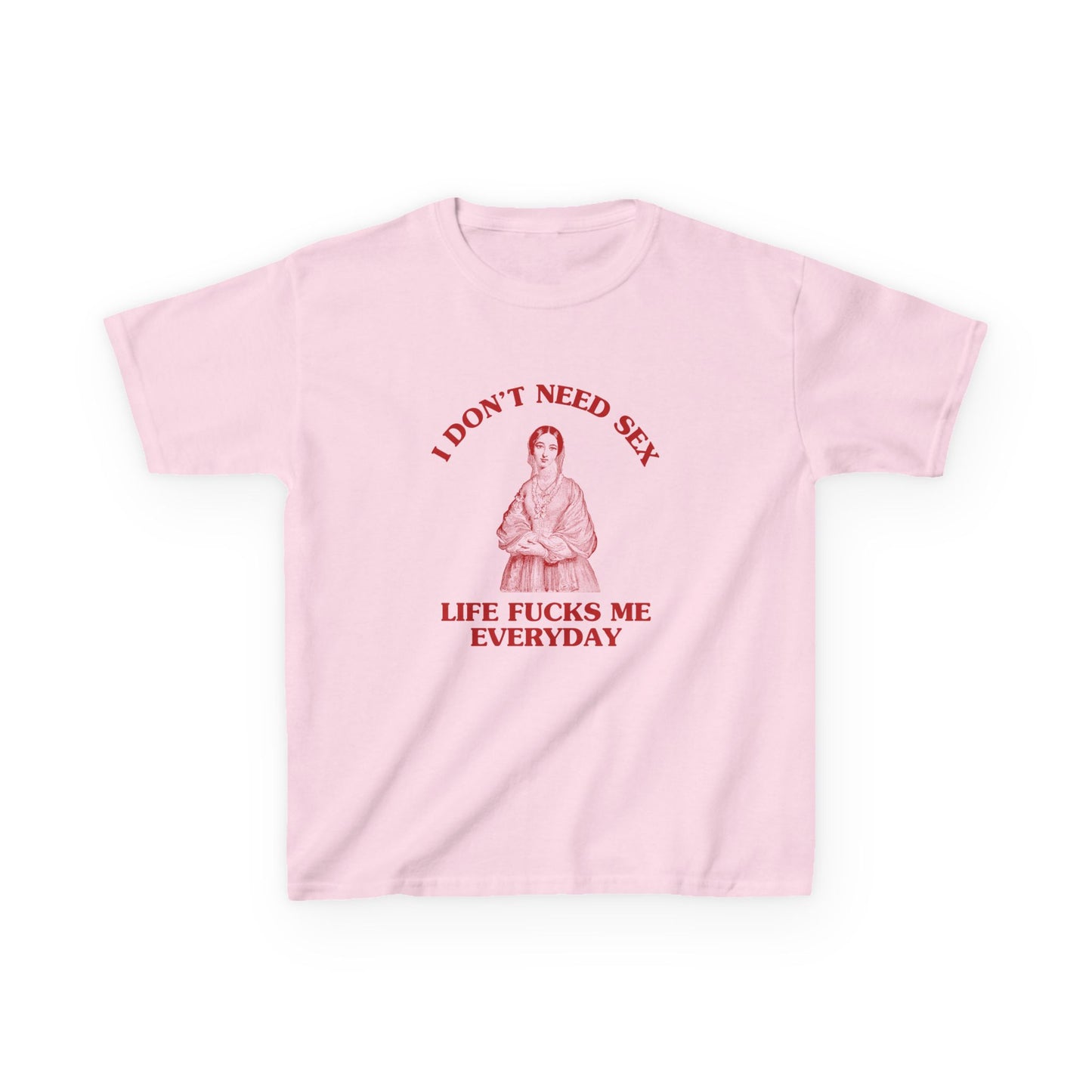 I don't need sex, life fucks me everyday - BABY TEE