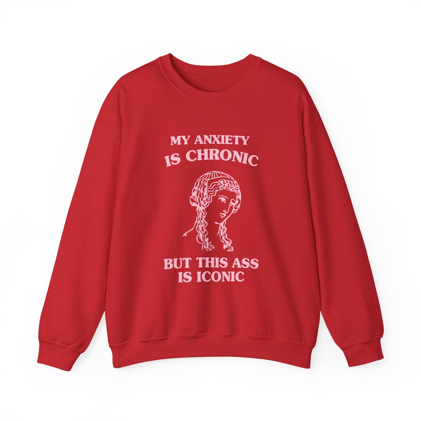 My anxiety is chronic, but this ass is iconic - SWEATSHIRT
