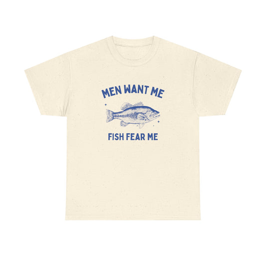 Men want me fish fear me - T-SHIRT