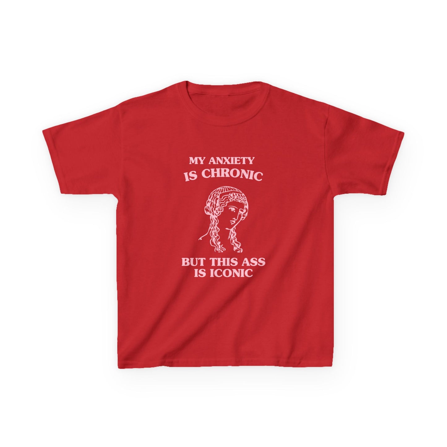 My anxiety is chronic, but this ass is iconic - BABY TEE